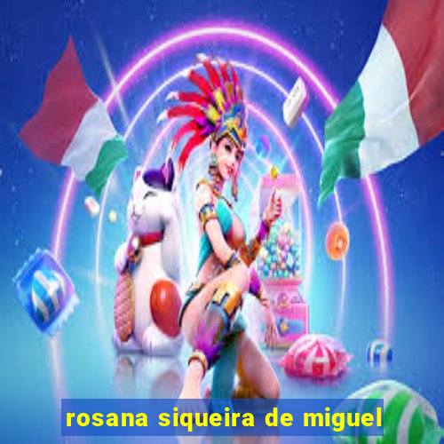 rosana siqueira de miguel